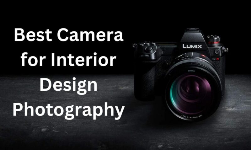 Best Cameras for Interior Design Photography