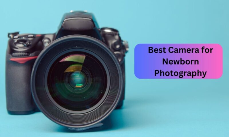 Best Camera for Newborn Photography